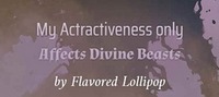 My Attractiveness Only Affects Divine Beasts