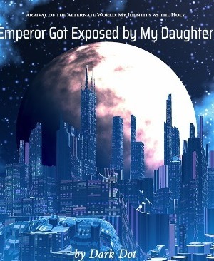 Arrival of the Alternate World: My Identity as the Holy Emperor Got Exposed by My Daughter