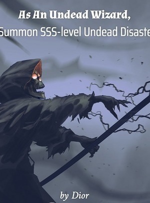 As An Undead Wizard, I Summon SSS-level Undead Disaster