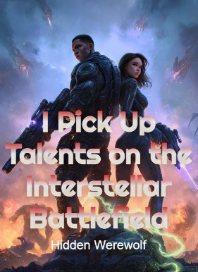 I Pick Up Talents on the Interstellar Battlefield