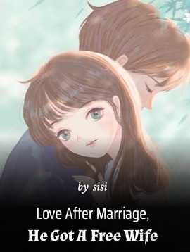 Love After Marriage, He Got A Free Wife