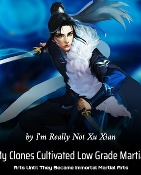 My Clones Cultivated Low Grade Martial Arts Until They Became Immortal Martial Arts