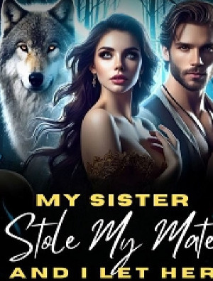 My Sister Stole My Mate, And I Let Her