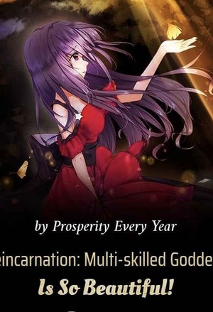 Reincarnation: Multi-skilled Goddess Is So Beautiful!