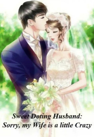Sweet Doting Husband: Sorry, my Wife is a little Crazy
