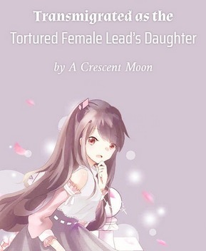 Transmigrated as the Tortured Female Lead’s Daughter